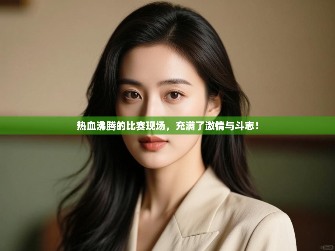 热血沸腾的比赛现场，充满了激情与斗志！  第1张