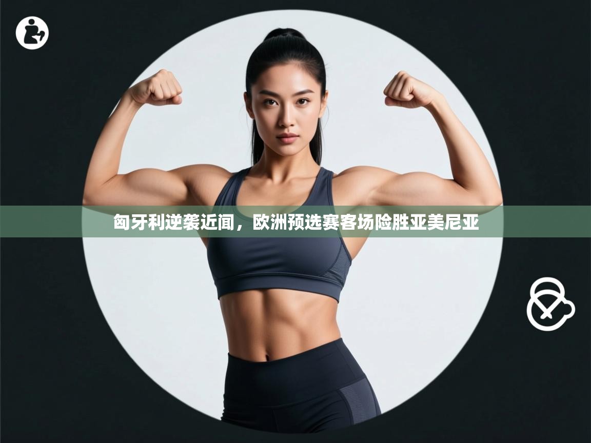 匈牙利逆袭近闻，欧洲预选赛客场险胜亚美尼亚  第2张