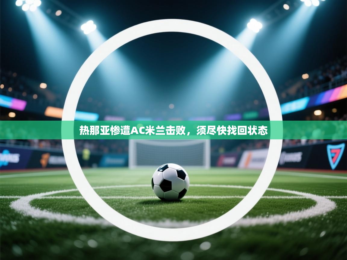 热那亚惨遭AC米兰击败，须尽快找回状态  第1张